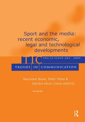 Sport and the Media: Recent Economic, Legal, and Technological Developments: A Special Double Issue of Trends in Communication - Boyle, Raymond, Dr. (Editor), and Flood, Peter (Editor), and Kevin, Deirdre (Editor)