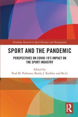 Sport and the Pandemic: Perspectives on Covid-19's Impact on the Sport Industry - Pedersen, Paul M (Editor), and Ruihley, Brody J (Editor), and Li, Bo (Editor)