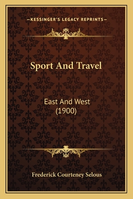 Sport And Travel: East And West (1900) - Selous, Frederick Courteney