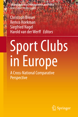 Sport Clubs in Europe: A Cross-National Comparative Perspective - Breuer, Christoph (Editor), and Hoekman, Remco (Editor), and Asociaci on Internacional (Editor)