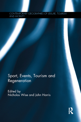 Sport, Events, Tourism and Regeneration - Wise, Nicholas (Editor), and Harris, John (Editor)