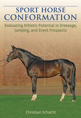 Sport Horse Conformation: Evaluating Athletic Potential in Dressage, Jumping and Event Prospects - Schacht, Christian, and Reinhold, Stefanie (Translated by)