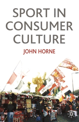 Sport in Consumer Culture - Horne, John
