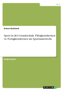 Sport in der Grundschule. Fhigkeitslernen vs. Fertigkeitslernen im Sportunterricht