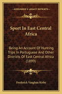 Sport in East Central Africa: Being an Account of Hunting Trips in Portuguese and Other Districts of East Central Africa