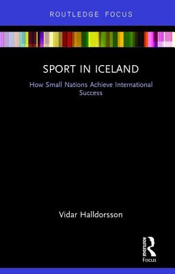 Sport in Iceland: How Small Nations Achieve International Success - Halldorsson, Vidar