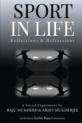 Sport in Life: Reflections & Refractions - Arijit Mukherjee, and Raju Mukherji