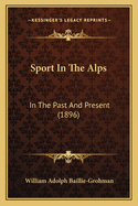 Sport In The Alps: In The Past And Present (1896)