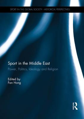 Sport in the Middle East: Power, Politics, Ideology and Religion - Hong, Fan (Editor)