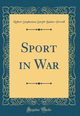 Sport in War (Classic Reprint) - Baden-Powell, Robert Stephenson Smyth
