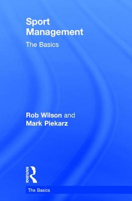Sport Management: The Basics - Wilson, Rob, and Piekarz, Mark