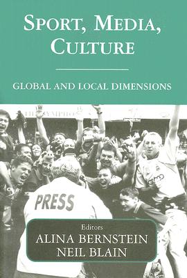 Sport, Media, Culture: Global and Local Dimensions - Bernstein, Alina (Editor), and Blain, Neil, Professor (Editor)