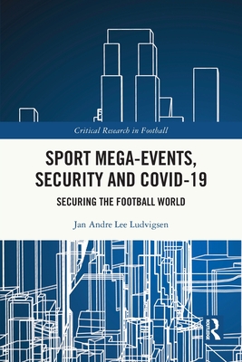 Sport Mega-Events, Security and COVID-19: Securing the Football World - Ludvigsen, Jan Andre Lee