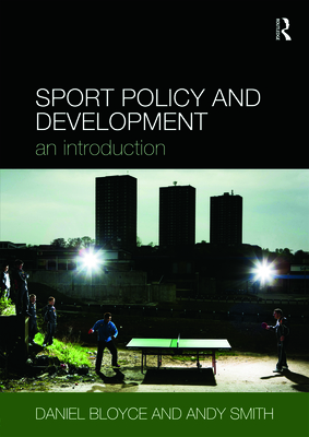 Sport Policy and Development: An Introduction - Bloyce, Daniel, and Smith, Andy