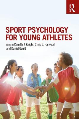 Sport Psychology for Young Athletes - Knight, Camilla J. (Editor), and Harwood, Chris G. (Editor), and Gould, Daniel (Editor)