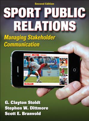 Sport Public Relations: Managing Stakeholder Communication - Stoldt, G Clayton, and Dittmore, Stephen W, and Branvold, Scott E