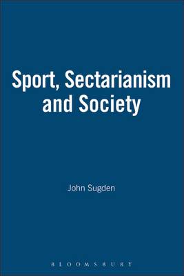 Sport, Sectarianism and Society - Sugden, John Peter