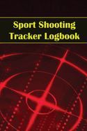 Sport Shooting Tracker Logbook: Sport Shooting Keeper For Beginners & Professionals Record Date, Time, Location, Firearm, Scope Type, Ammunition, Distance, Powder, Primer, Brass, Diagram Pages Amazing Gift Idea for Sport Shooting Lover
