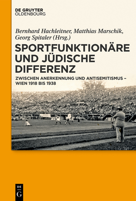 Sportfunktion?re Und J?dische Differenz: Zwischen Anerkennung Und Antisemitismus - Wien 1918 Bis 1938 - Hachleitner, Bernhard (Editor), and Marschik, Matthias (Editor), and Spitaler, Georg (Editor)
