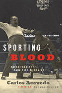Sporting Blood: Tales from the Dark Side of Boxing: Tales from the Dark Side of Boxing - Expanded Edition