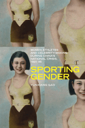 Sporting Gender: Women Athletes and Celebrity-Making during China's National Crisis, 1931-45