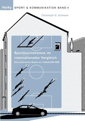 Sportjournalismus im internationalen Vergleich: eine empirische Studie zur Fu?ball-EM 2008 - Horky, Thomas (Editor), and Grimmer, Christoph