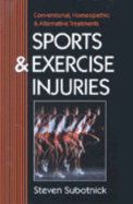 Sports and Exercise Injuries: Conventional, Homeopathic and Alternative Treatments - Subotnick, Steven