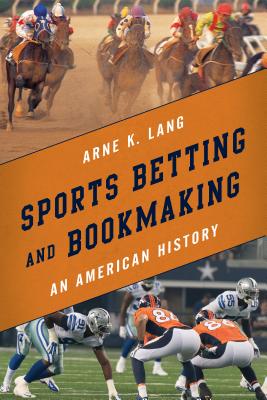 Sports Betting and Bookmaking: An American History - Lang, Arne K.