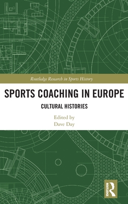 Sports Coaching in Europe: Cultural Histories - Day, Dave (Editor)