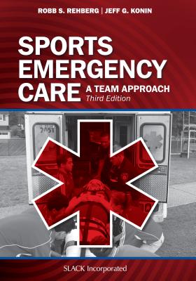 Sports Emergency Care: A Team Approach - Rehberg, Robb, PhD, Atc, CSCS, and Konin, Jeff G, PhD, Atc, PT, FACSM