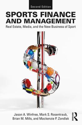 Sports Finance and Management: Real Estate, Media, and the New Business of Sport, Second Edition - Winfree, Jason A., and Rosentraub, Mark S., and Mills, Brian M