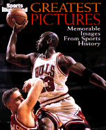 Sports Illustrated: Greatest Pictures: The Most Memorable Images in Sports History