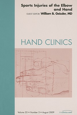 Sports Injuries of the Elbow and Hand, an Issue of Hand Clinics: Volume 25-3 - Geissler, William B