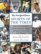 Sports of the Times: A Day-By-Day Selection of the Most Important, Thrilling and Inspired Events of the Past 150 Years