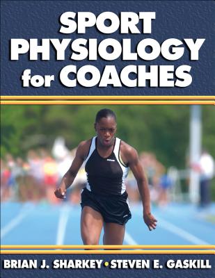 Sports Physiology for Coaches - Sharkey, Brian J., and Gaskill, Steven E.