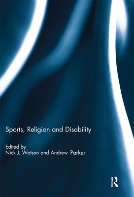 Sports, Religion and Disability - Watson, Nick J. (Editor), and Parker, Andrew (Editor)