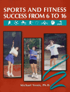 Sports Success from 6 to 16: Making Fitness Fun: A Guide for Parents and Educators - Yessis, Michael