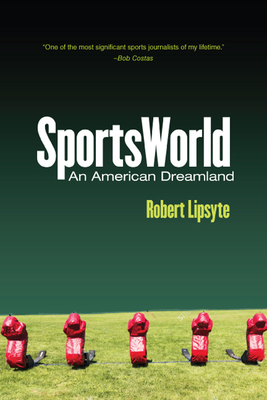 Sportsworld: An American Dreamland - Lipsyte, Robert