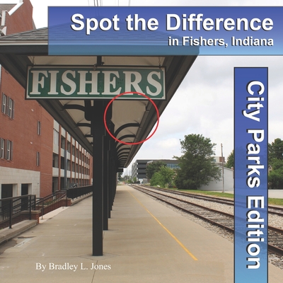 Spot the Difference in Fishers, Indiana: City Parks Edition - Jones, Bradley L