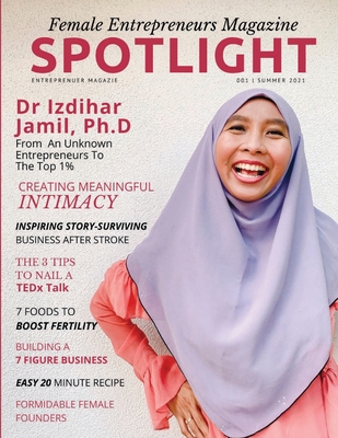 Spotlight Female Entrepreneurs Magazine Summer 2021: The Go-To Magazine For Female Entrepreneurs - Jamil, Izdihar, Dr.