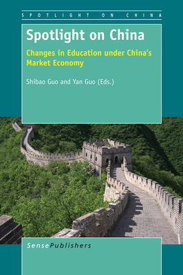 Spotlight on China: Changes in Education Under China's Market Economy - Guo, Shibao, and Guo, Yan