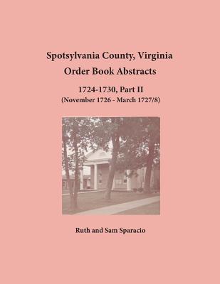 Spotsylvania County, Virginia Order Book Abstracts 1724-1730, Part II - Sparacio, Ruth, and Sparacio, Sam