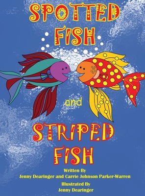 Spotted Fish and Striped Fish - Dearinger, Jenifer, and Parker-Warren, Carrie, and Dearinger, Jenny (Illustrator)