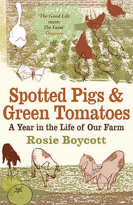 Spotted Pigs and Green Tomatoes: A Year in the Life of Our Farm - Boycott, Rosie