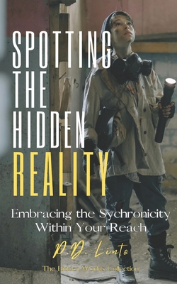 Spotting the Hidden Reality: Embracing the Synchronicity Within Your Reach - Linto, P D