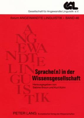 Sprache(n) in Der Wissensgesellschaft: Proceedings Der 34. Jahrestagung Der Gesellschaft Fuer Angewandte Linguistik - Ammon, Ulrich (Editor), and Braun, Sabine (Editor), and Kohn, Kurt (Editor)