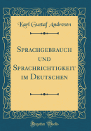 Sprachgebrauch Und Sprachrichtigkeit Im Deutschen (Classic Reprint)