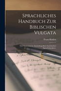 Sprachliches Handbuch Zur Biblischen Vulgata: Eine Systematische Darstellung Ihres Lateinischen Sprachcharakters.