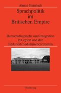 Sprachpolitik Im Britischen Empire: Herrschaftssprache Und Integration in Ceylon Und Den Fderierten Malaiischen Staaten