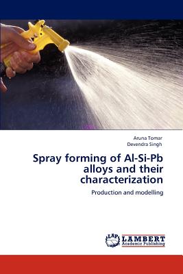 Spray forming of Al-Si-Pb alloys and their characterization - Tomar, Aruna, and Singh, Devendra